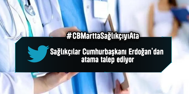 Sağlık çalışanları Cumhurbaşkanı Erdoğan'dan atama talep ediyor