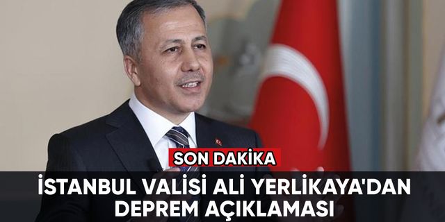 Son dakika...İstanbul Valisi Ali Yerlikaya'dan 'deprem' açıklaması