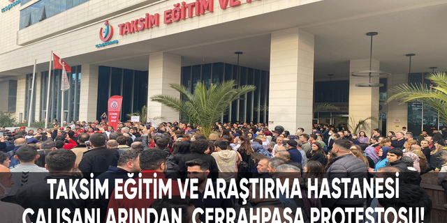 Taksim Eğitim ve Araştırma Hastanesi çalışanlarından Cerrahpaşa protestosu!