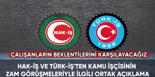 HAK-İŞ ve TÜRK-İŞ'ten kamu işçisinin zam görüşmeleriyle ilgili ortak açıklama