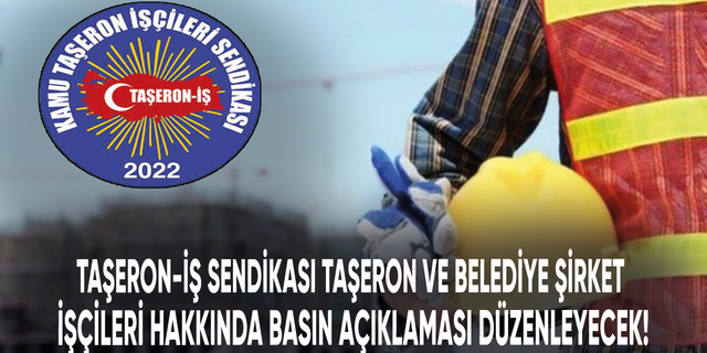 Taşeron-İş taşeron ve belediye şirket işçileri hakkında basın açıklaması düzenleyecek!