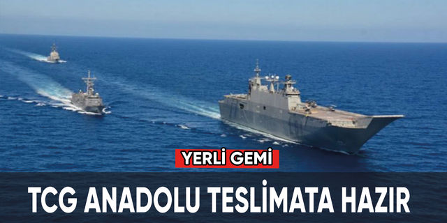 Yerli gemi TCG Anadolu teslimata hazır