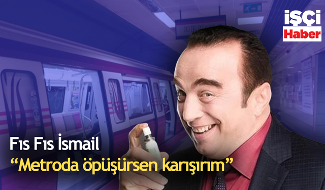 Fıs fıs İsmail diye tanınan Süleyman Yağcı "Metroda öpüşürsen ben devreye girerim"