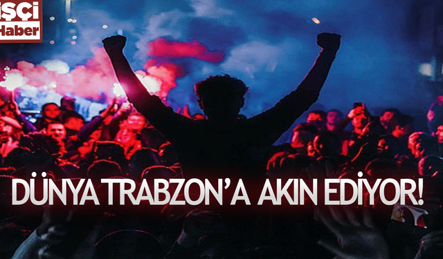Dünya Trabzon'a akın ediyor