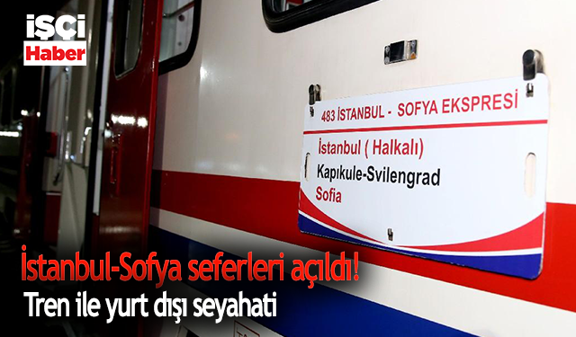 İstanbul-Sofya tren seferleri açıldı, biletler nereden, nasıl alınıyor?