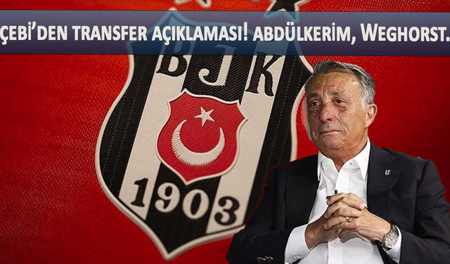 Ahmet Nur Çebi'den transfer açıklaması! Abdülkerim Bardakcı, Weghorst