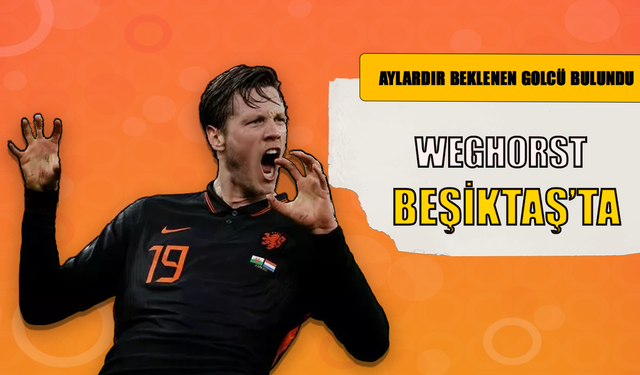Aranan golcü bulundu! Weghorst nihayet Beşiktaş'a geldi