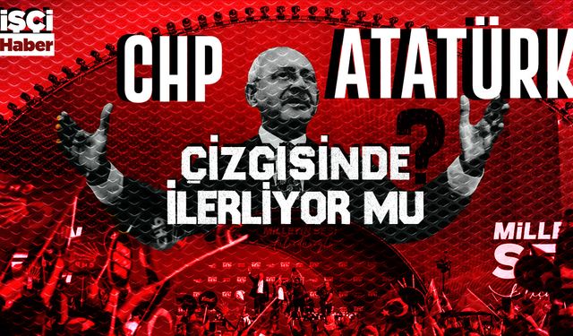 İşçi Haber CHP'lilere sordu! CHP Atatürk çizgisinde ilerliyor mu?