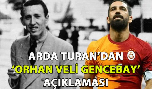 Arda Turan'dan 'Orhan Veli Gencebay' açıklaması