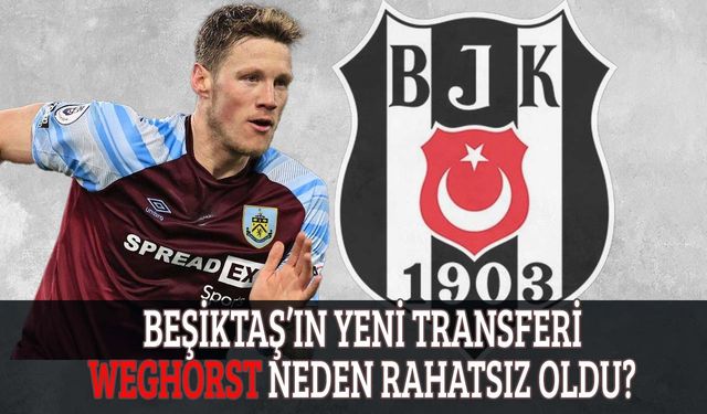 Beşiktaş'ın yeni transferi Weghorst neden rahatsız oldu?