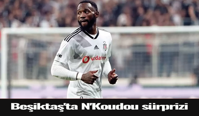 Beşiktaş'ta N'Koudou sürprizi