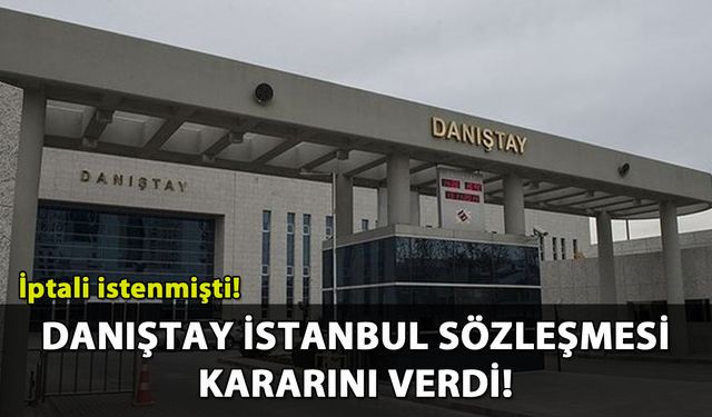 Danıştay İstanbul Sözleşmesi kararını açıkladı!