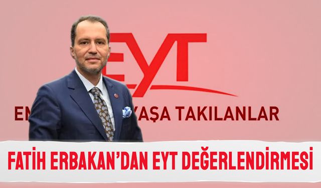 Fatih Erbakan'dan EYT değerlendirmesi
