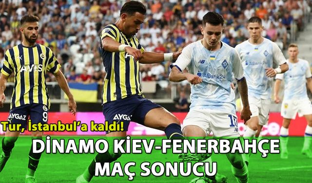 Dinamo Kiev-Fenerbahçe maç sonucu: Tur, İstanbul'a kaldı!