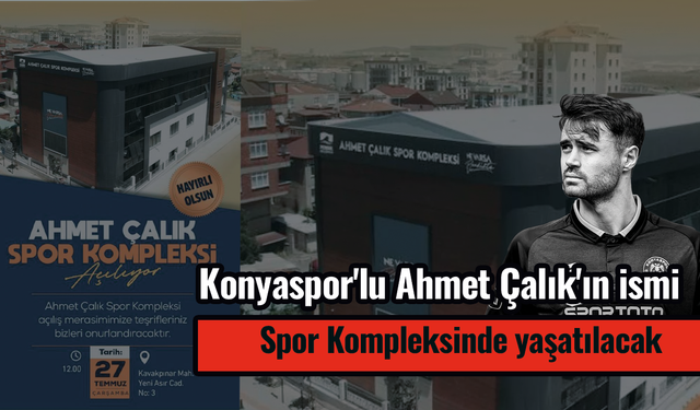 Konyaspor'lu Ahmet Çalık'ın ismi Spor Kompleksinde yaşatılacak