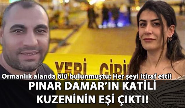 Pınar Damar'ın katili, kuzeninin eşi çıktı!