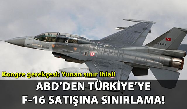 ABD'den Türkiye'ye F-16 satışına sınırlama!
