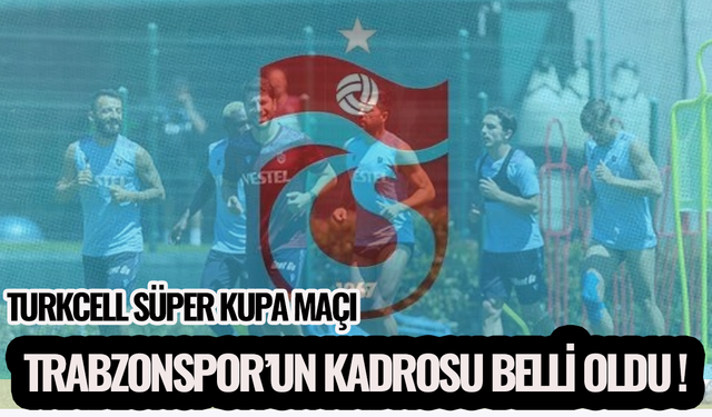 Trabzonspor Süper Kupa Maçı'nın kadrosunda kimler var?