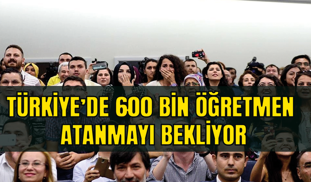 Türkiye'de 600 bin öğretmen atanmayı bekliyor