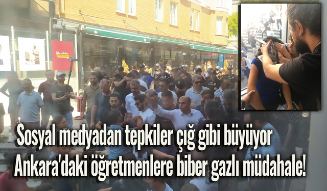 Ankara'daki öğretmenlere biber gazlı müdahale! Sosyal medyadan tepkiler çığ gibi büyüyor
