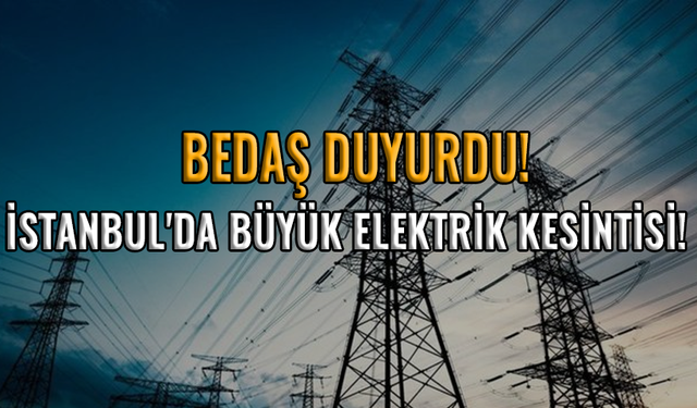 BEDAŞ duyurdu: İstanbul'da büyük elektrik kesintisi!