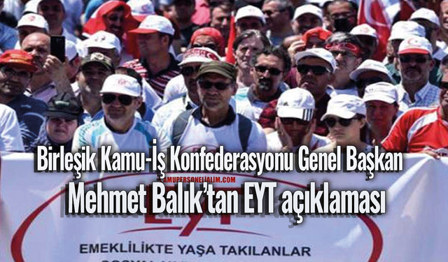 Birleşik Kamu-İş Konfederasyonu Genel Başkan Mehmet Balık'tan EYT açıklaması