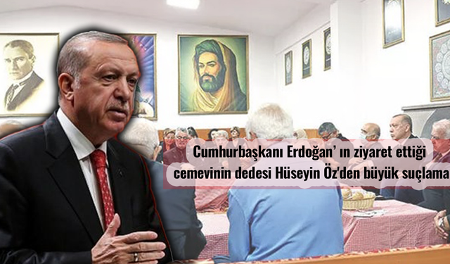 Cumhurbaşkanı Erdoğan’ ın ziyaret ettiği cemevinin dedesi Hüseyin Öz'den büyük suçlama