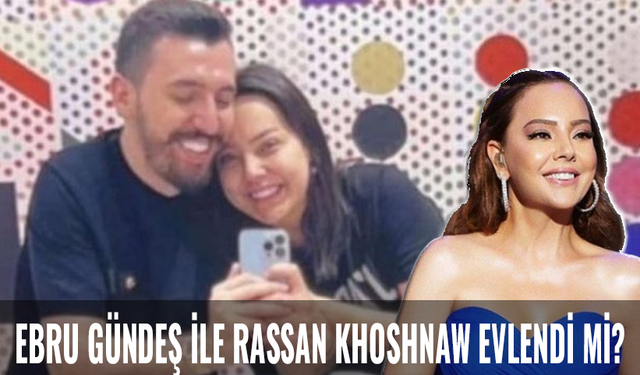 Ebru Gündeş ile Rassan Khoshnaw evlendi mi?