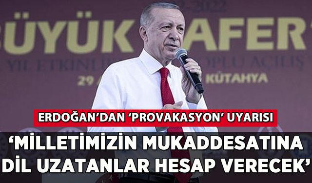 Erdoğan: 'Milletimizin mukaddesatına dil uzatanlar hesap verecek'