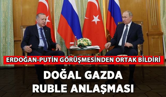Erdoğan Putin görüşmesinden ortak bildiri: Rublede anlaşıldı