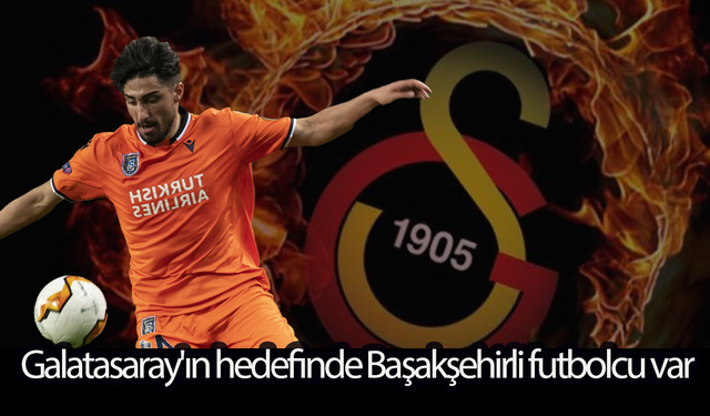 Galatasaray'ın hedefinde Başakşehirli futbolcu var