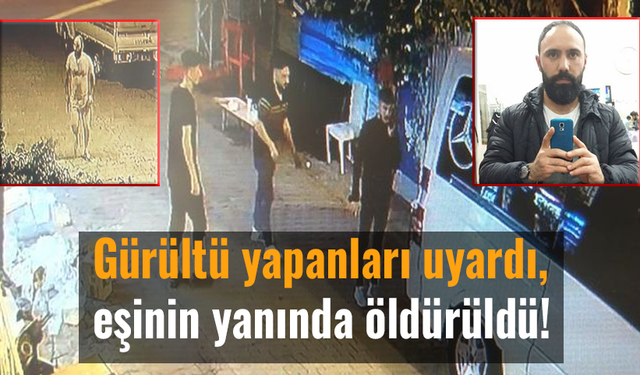 İstanbul 'da dehşet! Gürültü yapanları uyardı, eşinin yanında öldürüldü