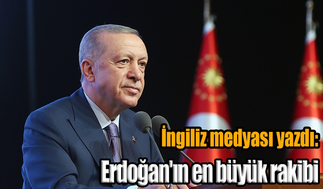 İngiliz medyası yazdı: Erdoğan'ın en büyük rakibi