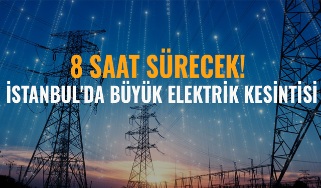 İstanbul'da büyük elektrik kesintisi: 8 saat sürecek!