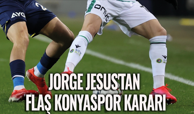Jorge Jesus'tan flaş Konyaspor kararı