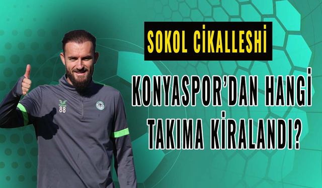 Konyaspor'dan Cikalleshi hangi takıma kiralandı?