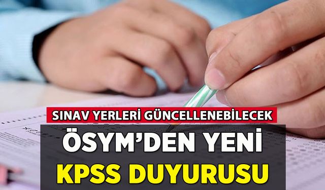 ÖSYM'den KPSS açıklaması: Sınav yerleri güncellenebilecek