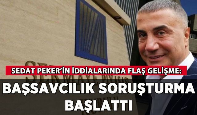 Sedat Peker'in iddialarında flaş gelişme: Başsavcılık soruşturma başlattı