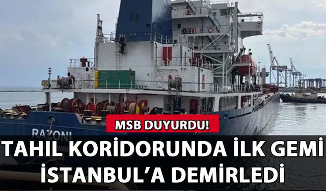 MSB duyurdu: Tahıl koridorunda ilk gemi İstanbul'da