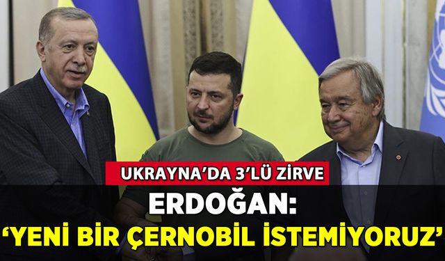 Erdoğan Ukrayna'da: 'Yeni bir Çernobil istemiyoruz'