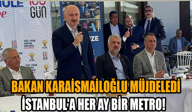 Bakan Karaismailoğlu müjdeledi: İstanbul'a her ay bir metro!
