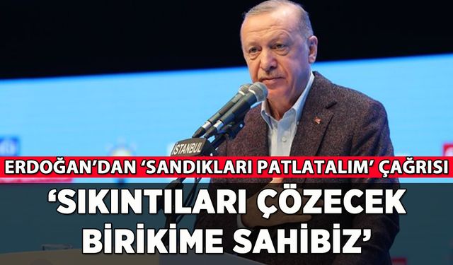 Erdoğan: 'Sıkıntıları çözecek birikime sahibiz'