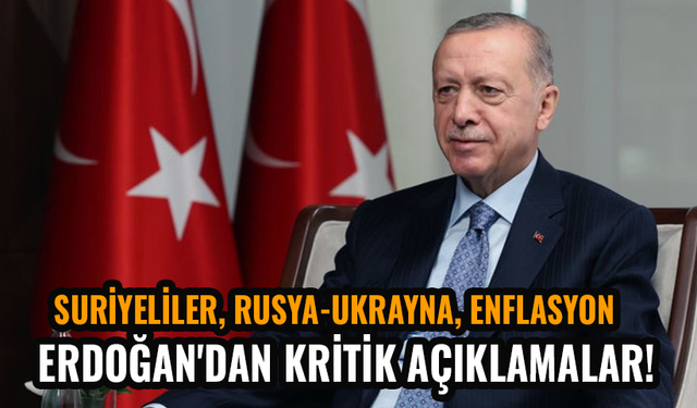 Erdoğan'dan kritik açıklamalar! Suriyeliler, Rusya-Ukrayna, enflasyon...