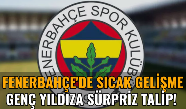 Fenerbahçe'de sıcak gelişme: Yıldız futbolcuya sürpriz talip!