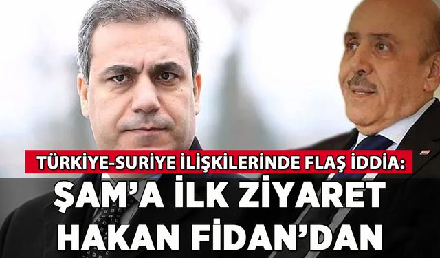 Türkiye Suriye ilişkilerinde flaş iddia: Şam'a ilk ziyaret Hakan Fidan'dan
