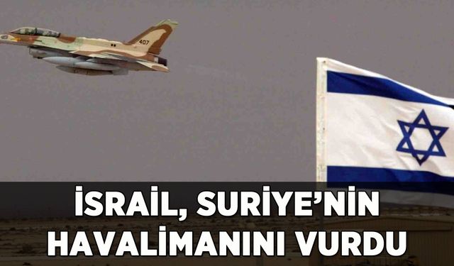 İsrail, Suriye'nin havalimanını vurdu