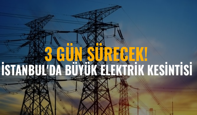 İstanbul'da büyük elektrik kesintisi: 3 gün sürecek!