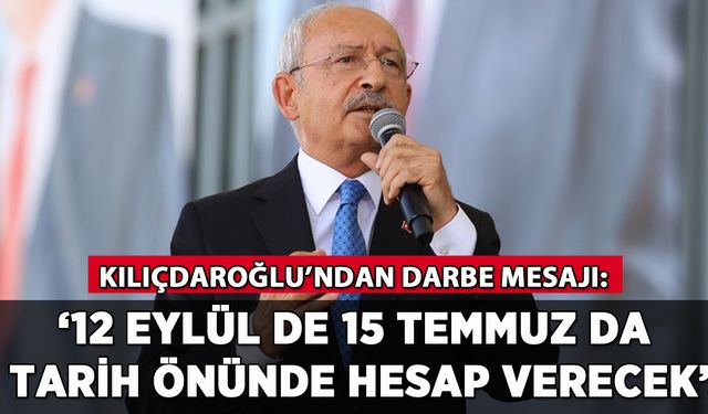 Kılıçdaroğlu'ndan darbe mesajı: '12 Eylül de 15 Temmuz da tarih önünde hesap verecek'
