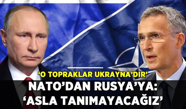 NATO'dan Rusya açıklaması: 'Asla tanımayacağız'