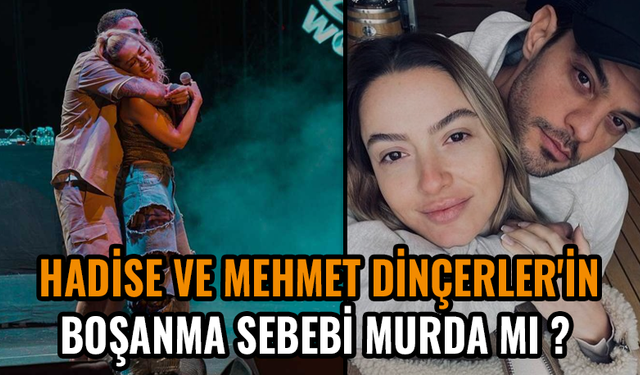 Şok iddia! Hadise ve Mehmet Dinçerler'in boşanma sebebi Murda mı ?